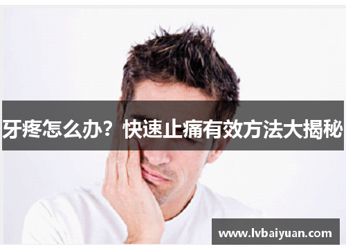 牙疼怎么办？快速止痛有效方法大揭秘